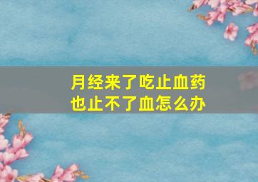 月经来了吃止血药也止不了血怎么办