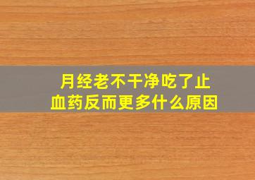 月经老不干净吃了止血药反而更多什么原因