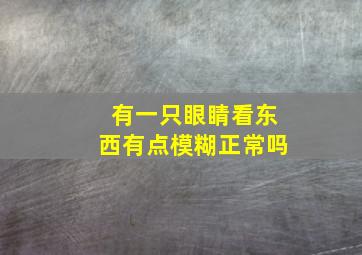 有一只眼睛看东西有点模糊正常吗