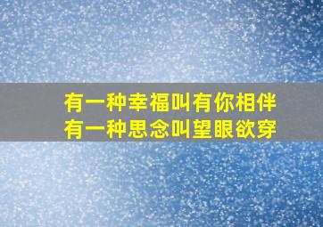 有一种幸福叫有你相伴有一种思念叫望眼欲穿