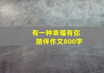 有一种幸福有你陪伴作文800字