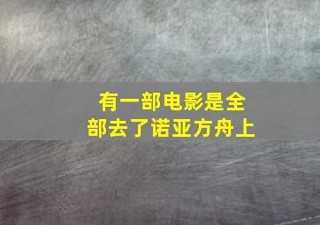 有一部电影是全部去了诺亚方舟上