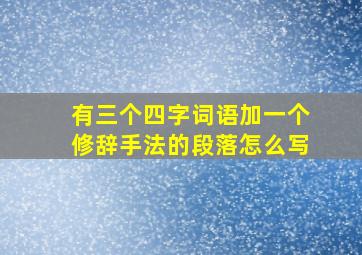 有三个四字词语加一个修辞手法的段落怎么写