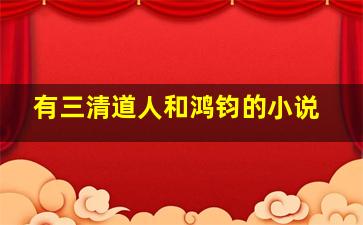 有三清道人和鸿钧的小说