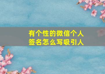 有个性的微信个人签名怎么写吸引人