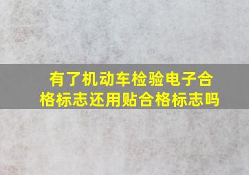 有了机动车检验电子合格标志还用贴合格标志吗