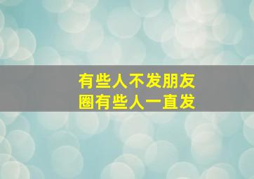 有些人不发朋友圈有些人一直发