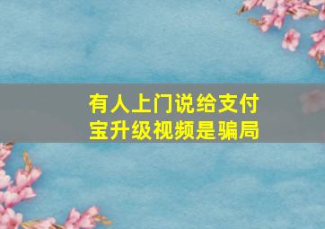 有人上门说给支付宝升级视频是骗局