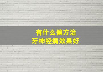 有什么偏方治牙神经痛效果好