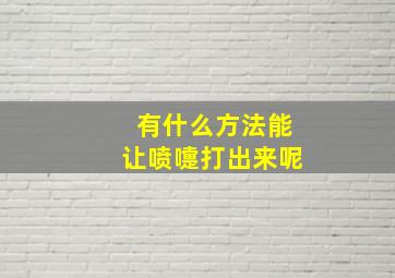 有什么方法能让喷嚏打出来呢