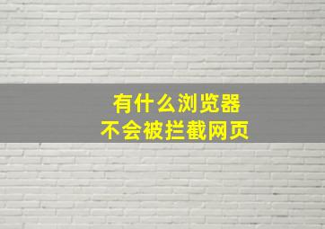 有什么浏览器不会被拦截网页