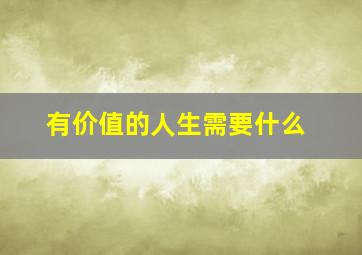 有价值的人生需要什么