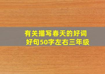 有关描写春天的好词好句50字左右三年级