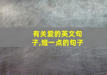 有关爱的英文句子,短一点的句子