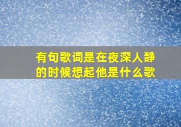 有句歌词是在夜深人静的时候想起他是什么歌