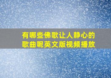 有哪些佛歌让人静心的歌曲呢英文版视频播放