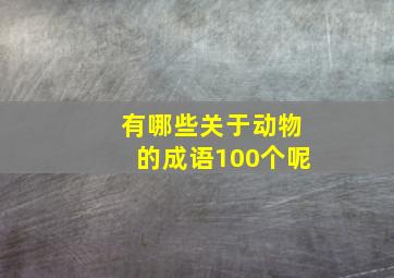 有哪些关于动物的成语100个呢