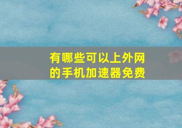 有哪些可以上外网的手机加速器免费