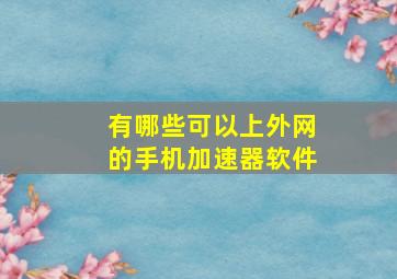 有哪些可以上外网的手机加速器软件