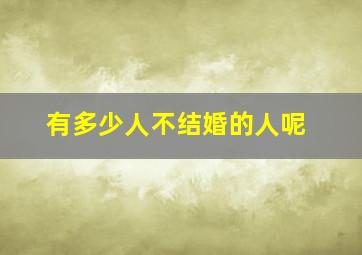 有多少人不结婚的人呢