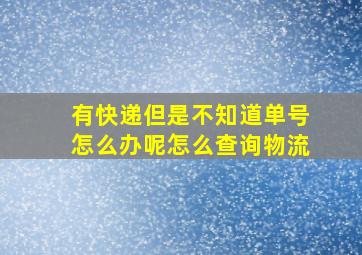 有快递但是不知道单号怎么办呢怎么查询物流