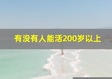 有没有人能活200岁以上