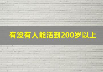 有没有人能活到200岁以上