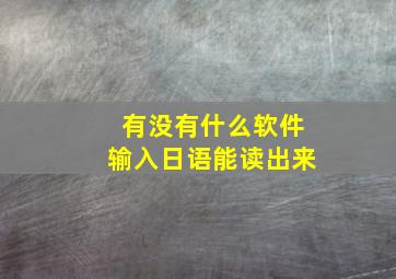 有没有什么软件输入日语能读出来