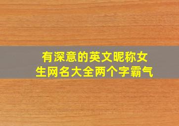 有深意的英文昵称女生网名大全两个字霸气