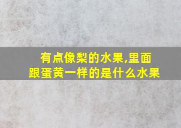 有点像梨的水果,里面跟蛋黄一样的是什么水果