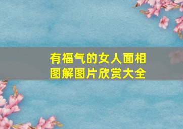 有福气的女人面相图解图片欣赏大全