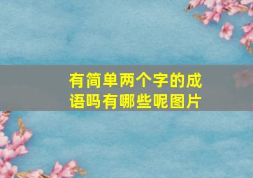 有简单两个字的成语吗有哪些呢图片