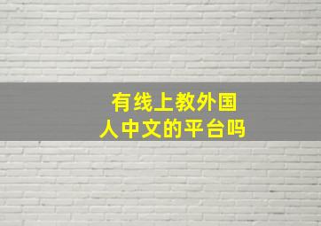 有线上教外国人中文的平台吗