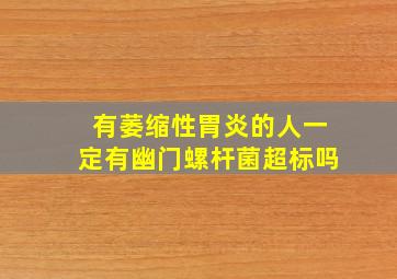 有萎缩性胃炎的人一定有幽门螺杆菌超标吗