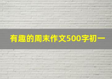 有趣的周末作文500字初一