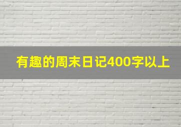 有趣的周末日记400字以上