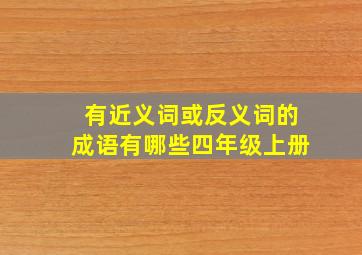 有近义词或反义词的成语有哪些四年级上册