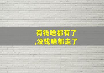 有钱啥都有了,没钱啥都走了