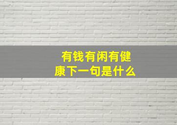 有钱有闲有健康下一句是什么