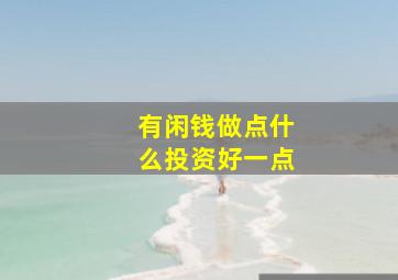 有闲钱做点什么投资好一点