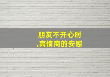 朋友不开心时,高情商的安慰