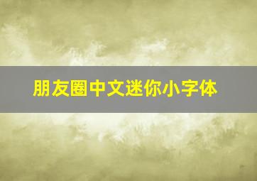 朋友圈中文迷你小字体