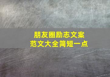 朋友圈励志文案范文大全简短一点