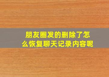 朋友圈发的删除了怎么恢复聊天记录内容呢