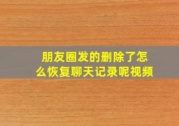 朋友圈发的删除了怎么恢复聊天记录呢视频