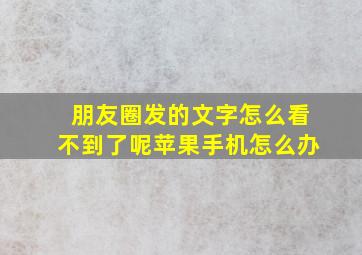 朋友圈发的文字怎么看不到了呢苹果手机怎么办