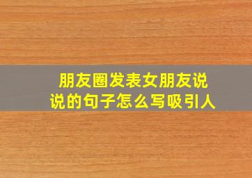 朋友圈发表女朋友说说的句子怎么写吸引人