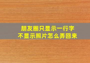 朋友圈只显示一行字不显示照片怎么弄回来