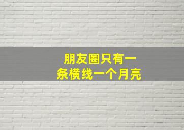 朋友圈只有一条横线一个月亮