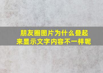 朋友圈图片为什么叠起来显示文字内容不一样呢